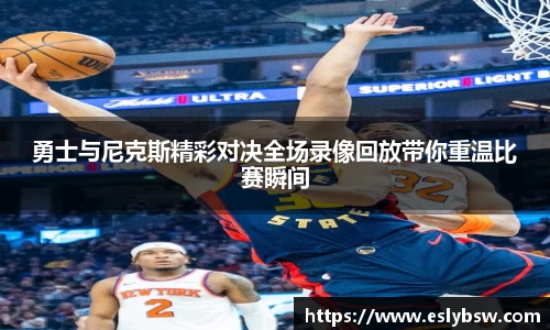 勇士与尼克斯精彩对决全场录像回放带你重温比赛瞬间
